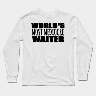 World's Most Mediocre Waiter Long Sleeve T-Shirt